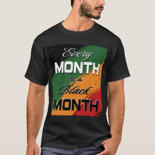 every month is a black month - black history month T-Shirt