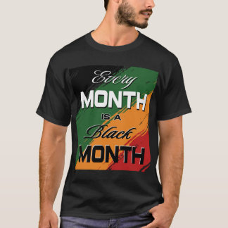 every month is a black month - black history month T-Shirt