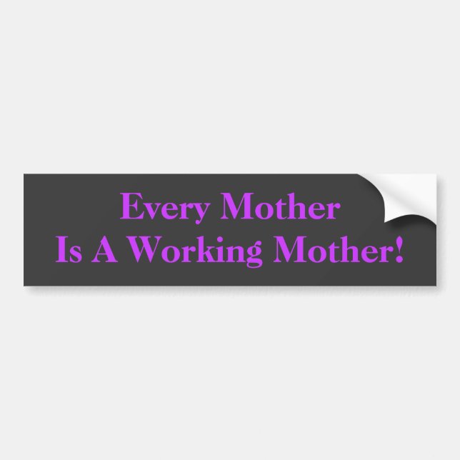 Every Mother Is A Working Mother! BumperSticker Bumper Sticker (Front)