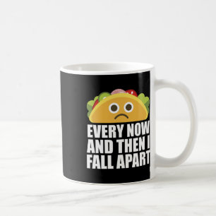 Every Now And Then I Fall Apart Fun Taco  Coffee Mug