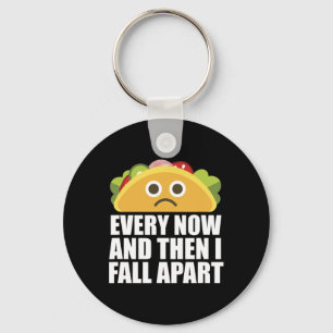 Every Now And Then I Fall Apart Fun Taco  Key Ring
