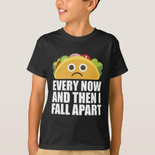 Every Now And Then I Fall Apart Fun Taco  T-Shirt