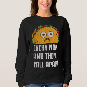 Every Now and Then I Fall Apart Funny Taco Tuesday Sweatshirt
