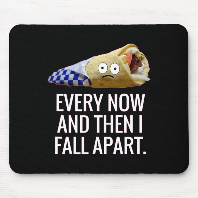 Every Now And Then I Fall Apart Gyro Greek Fun Foo Mouse Pad (Front)