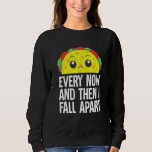 Every Now And Then I Fall Apart Sad Taco Mexican F Sweatshirt