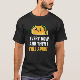 Every Now and Then I Fall Apart T-Shirt