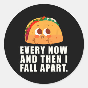 Every Now And Then I Fall Apart Taco  Classic Round Sticker