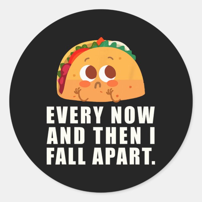 Every Now And Then I Fall Apart Taco  Classic Round Sticker (Front)