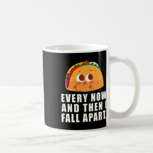 Every Now And Then I Fall Apart Taco  Coffee Mug
