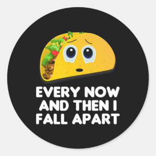 Every Now And Then I Fall Apart Taco Tee  Classic Round Sticker