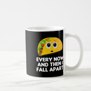Every Now And Then I Fall Apart Taco Tee  Coffee Mug