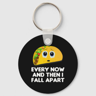 Every Now And Then I Fall Apart Taco Tee  Key Ring