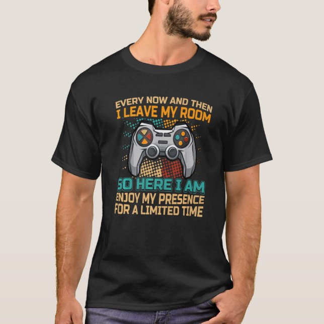 Every Now And Then I Leave My Room  Gaming Gamer   T-Shirt (Front)