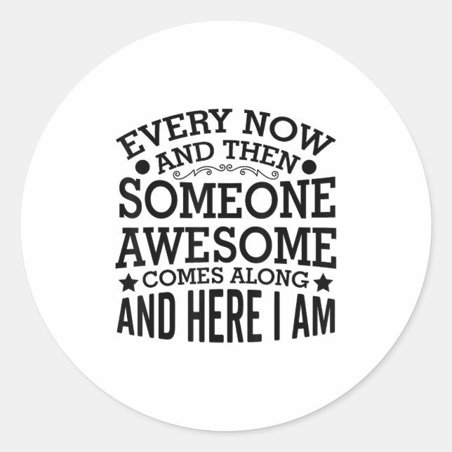 Every Now And Then Someone Awesome Comes Along And Classic Round Sticker (Front)