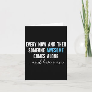 Every Now And Then Someone Awesome Comes Along Card