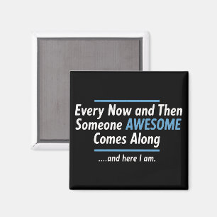 Every Now And Then Someones Awesome Comes Along Magnet