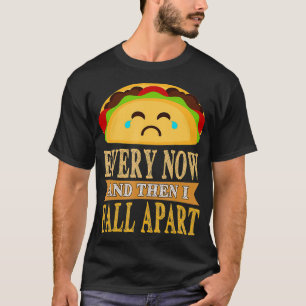 Every Now & Then I Fall Apart Funny Tacos Gift T-Shirt