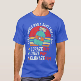 Every Nurse Has A Best Friend Named Pam LorazePam  T-Shirt