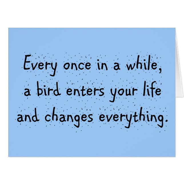 Every Once In A While, A Bird Enters Your Life … (Front Horizontal)