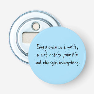 Every Once In A While, A Bird Enters Your Life … Bottle Opener