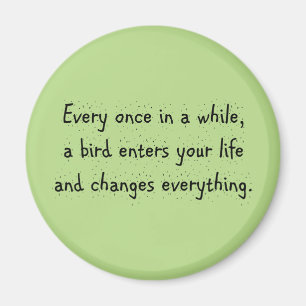 Every Once In A While, A Bird Enters Your Life … Magnet