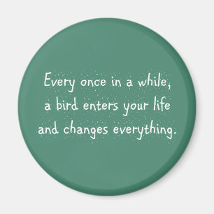 Every Once In A While, A Bird Enters Your Life … Magnet