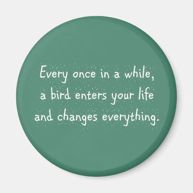 Every Once In A While, A Bird Enters Your Life … Magnet (Front)