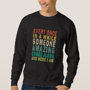 Every Once In A While Someone Amazing Comes Along Sweatshirt