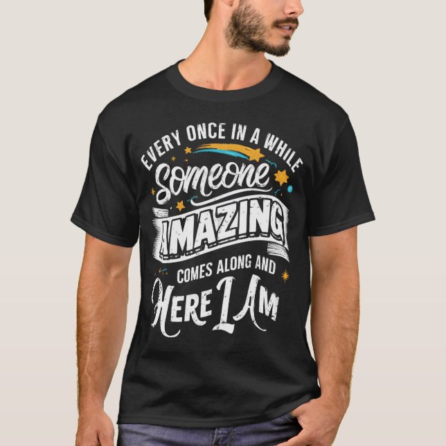 Every Once in a while Someone Amazing Comes Along T-Shirt (Front)