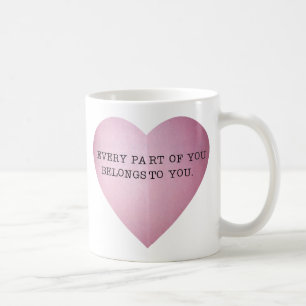EVERY PART OF YOU BELONGS TO YOU COFFEE MUG
