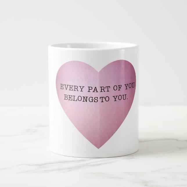EVERY PART OF YOU BELONGS TO YOU. LARGE COFFEE MUG (Front)