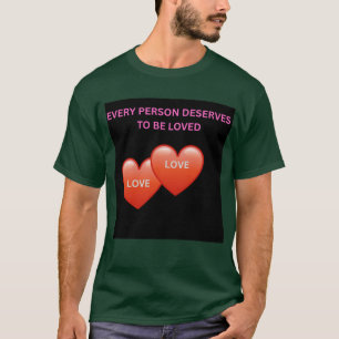 Every Person Deserves to Be Loved Inspirational Me T-Shirt