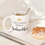 Every Prince Needs A Godmother Baptism Proposal Coffee Mug<br><div class="desc">This coffee mug is a cute way to ask that special woman in your life to be your prince's godmother. Personalise the back with your little boy's name.</div>
