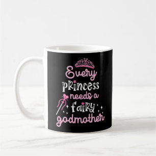 Every Princess Needs A Fairy Godmother Coffee Mug