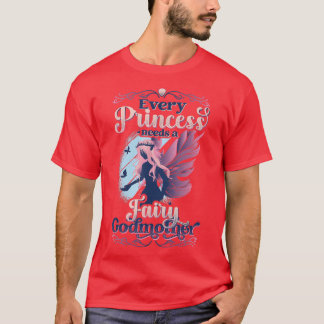 Every Princess Needs A Fairy Godmother  T-Shirt
