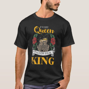 Every Queen Needs Her King Skeleton Couple Valenti T-Shirt