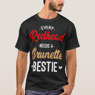 Every Redhead Needs A Brunette Bestie Gift Best Fr T-Shirt