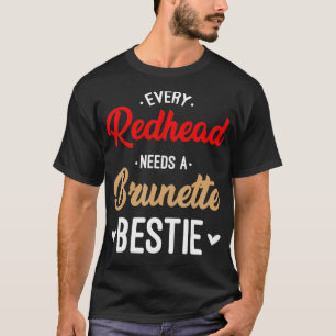 Every Redhead Needs A Brunette Bestie Gift Best Fr T-Shirt