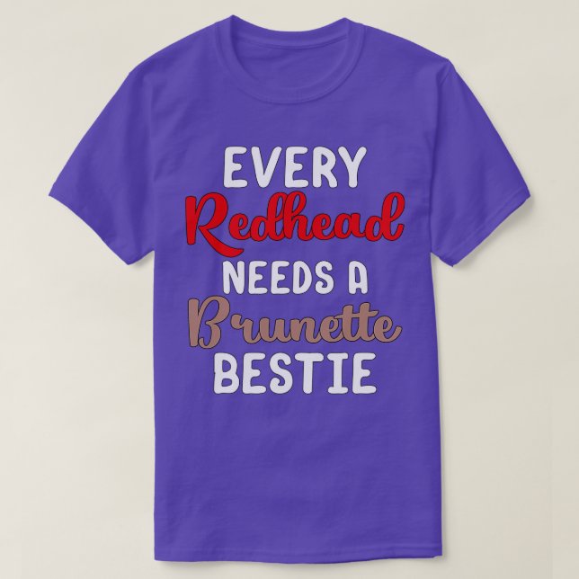 Every Redhead Needs A Brunette Bestie T-Shirt (Design Front)