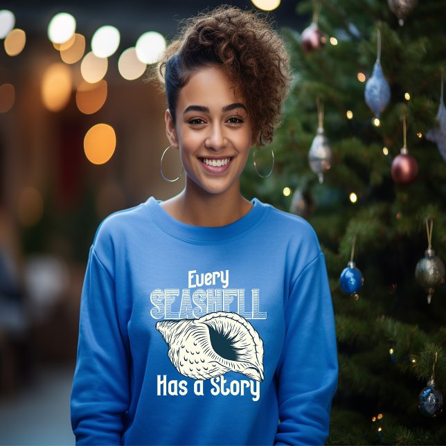 Every Seashell Has a Story T-Shirt Sweatshirt (Creator Uploaded)