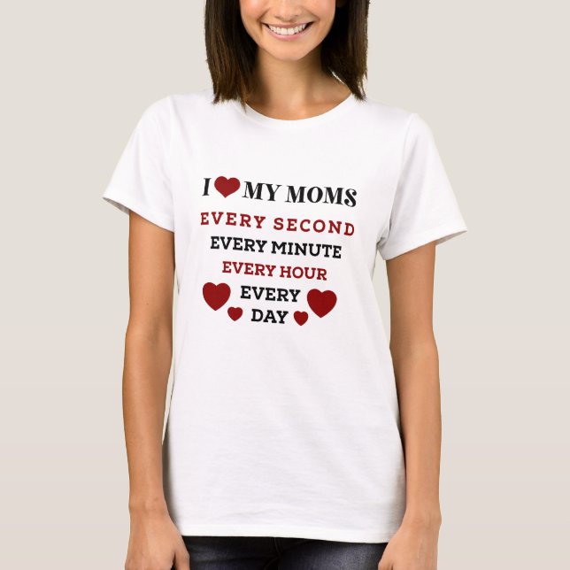 Every Second I Love My Moms Forever T-Shirt (Front)