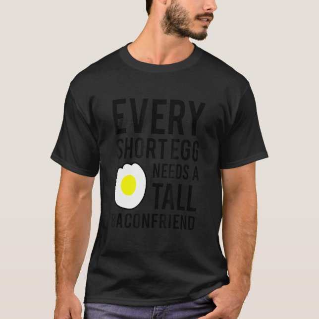 Every Short Egg Needs A Tall Baconfriend T-Shirt (Front)