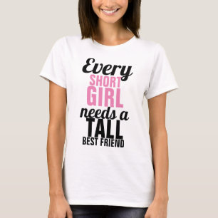 Every Short Girl Needs a Tall Best Friend Shirt