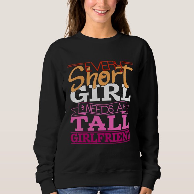 Every Short Girl Needs A Tall Girlfriend Lesbian L Sweatshirt (Front)