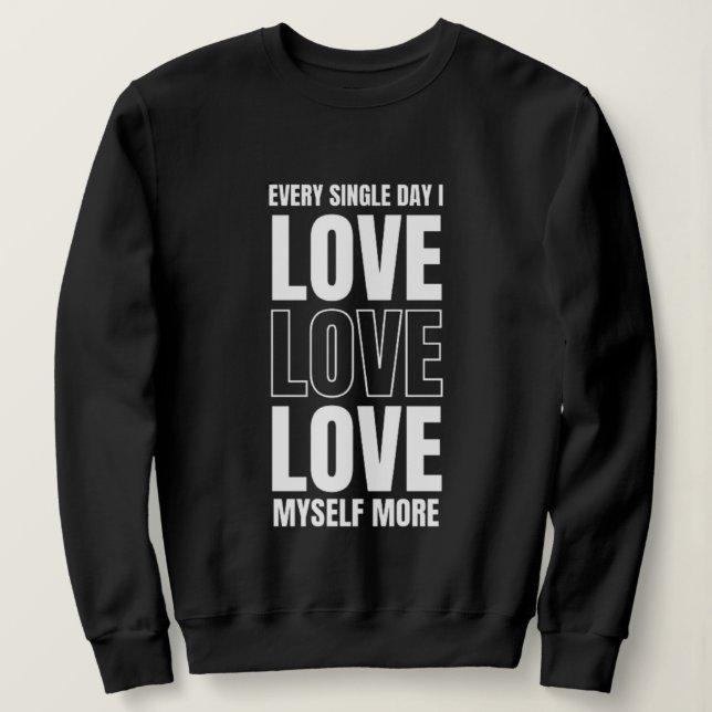 Every Single Day I Love Myself More Sweatshirt (Design Front)