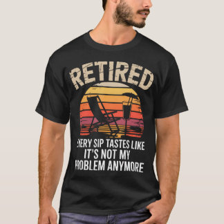 Every Sip Tastes Like Its Not My Problem Anymore T-Shirt