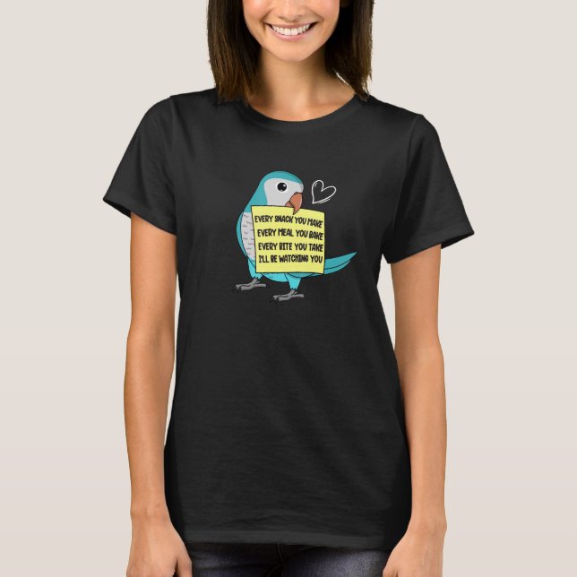 Every Snack  Meal or Bite I Blue Monk Parakeet Qua T-Shirt (Front)