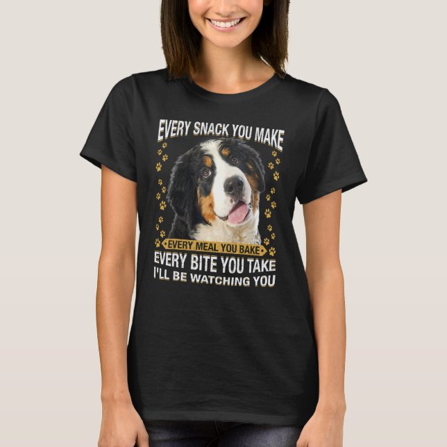 Every Snack You Make  Bernese Mountain Dog Mum Dog T-Shirt (Front)