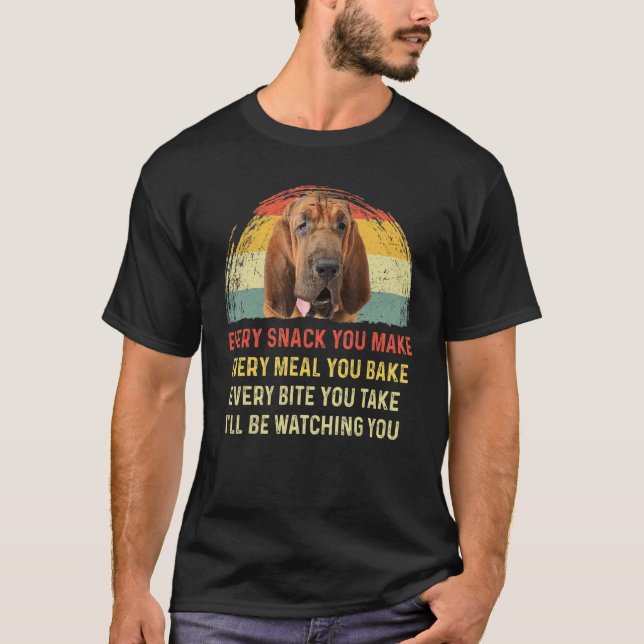 Every Snack You Make Bloodhound Dog Mum Dog Dad Re T-Shirt (Front)