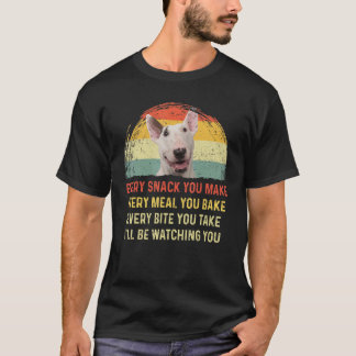 Every Snack You Make Bull Terrier Dog Mum Dog Dad T-Shirt